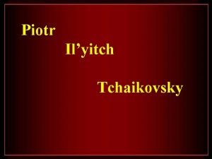 Piotr Ilyitch Tchaikovsky Piotr Ilyitch Tchaikovsky Nacido el