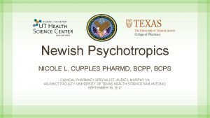 Newish Psychotropics NICOLE L CUPPLES PHARMD BCPP BCPS
