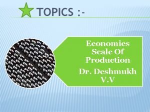 TOPICS Economies Scale Of Production Dr Deshmukh V