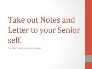 Take out Notes and Letter to your Senior