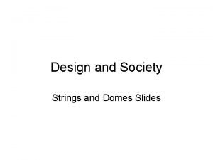 Design and Society Strings and Domes Slides Great