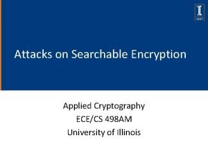 Attacks on Searchable Encryption Applied Cryptography ECECS 498