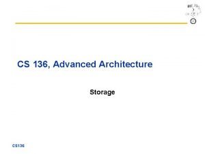 CS 136 Advanced Architecture Storage CS 136 Case