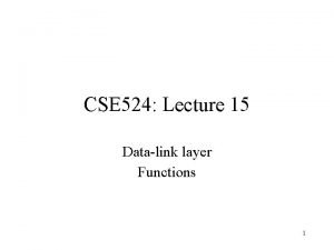 CSE 524 Lecture 15 Datalink layer Functions 1