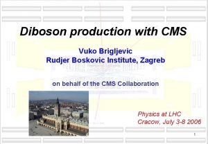 Diboson production with CMS Vuko Brigljevic Rudjer Boskovic