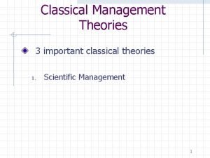Classical Management Theories 3 important classical theories 1