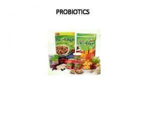 PROBIOTICS Some Definitions Probiotic Live microorganisms which when