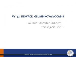 VY32INOVACEGLUMBIKOVA VOCAB 8 ACTIVATOR VOCABULARY TOPIC 3 SCHOOL