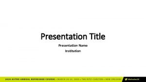 Presentation Title Presentation Name Institution Disclosure IMPORTANT Please