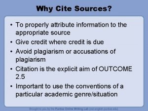Why Cite Sources To properly attribute information to