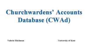 Churchwardens Accounts Database CWAd Valerie Hitchman University of
