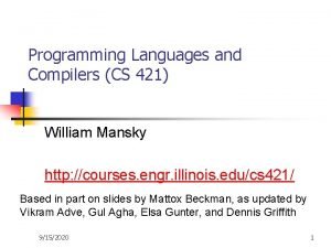 Programming Languages and Compilers CS 421 William Mansky