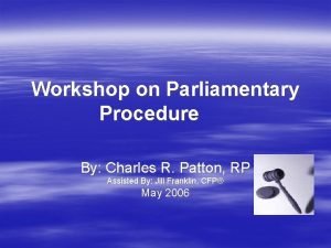 Workshop on Parliamentary Procedure By Charles R Patton