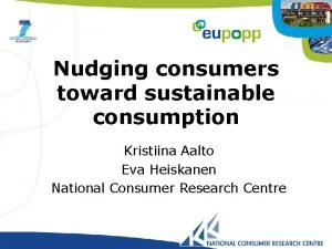 Nudging consumers toward sustainable consumption Kristiina Aalto Eva