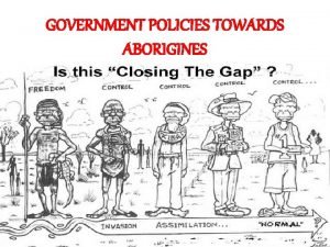 GOVERNMENT POLICIES TOWARDS ABORIGINES Protection 1901 1940 s