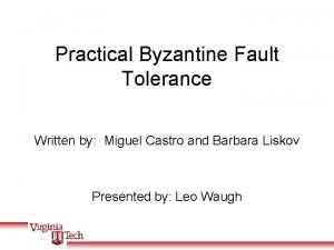 Practical Byzantine Fault Tolerance Written by Miguel Castro