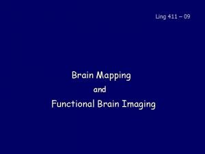 Ling 411 09 Brain Mapping and Functional Brain