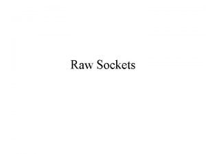 Raw Sockets What are Raw Sockets Allows you