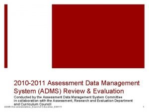 2010 2011 Assessment Data Management System ADMS Review