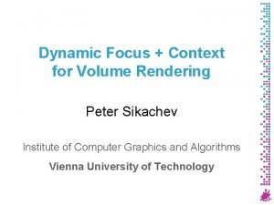 Dynamic Focus Context for Volume Rendering Peter Sikachev