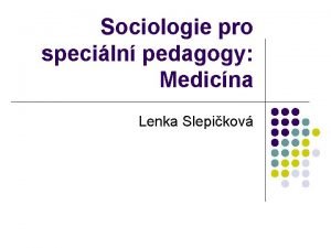 Sociologie pro speciln pedagogy Medicna Lenka Slepikov Otzka