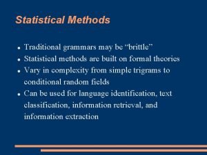 Statistical Methods Traditional grammars may be brittle Statistical