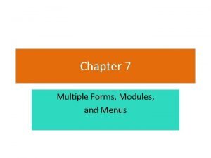 Chapter 7 Multiple Forms Modules and Menus Section Chapter 7 Multiple Forms Modules and Menus Section