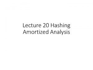 Lecture 20 Hashing Amortized Analysis Quick Selection Goal Lecture 20 Hashing Amortized Analysis Quick Selection Goal