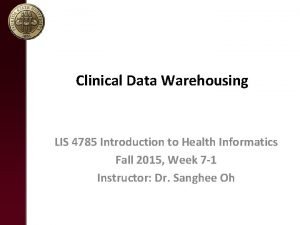 Clinical Data Warehousing LIS 4785 Introduction to Health