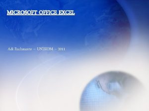 MICROSOFT OFFICE EXCEL Adi Rachmanto UNIKOM 2011 Pengenalan MICROSOFT OFFICE EXCEL Adi Rachmanto UNIKOM 2011 Pengenalan