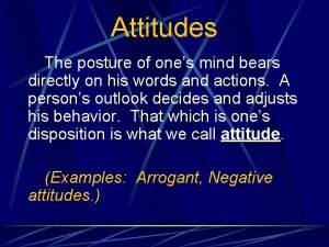 Attitudes The posture of ones mind bears directly