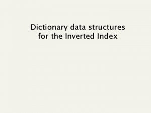 Dictionary data structures for the Inverted Index Ch