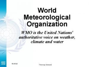 World Meteorological Organization WMO is the United Nations