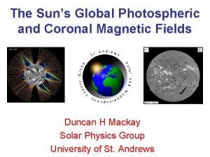 The Suns Global Photospheric and Coronal Magnetic Fields