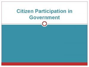 Citizen Participation in Government Citizen Participation In each