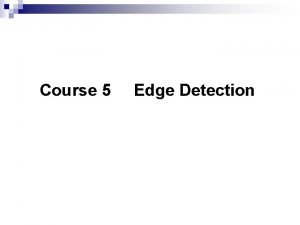 Course 5 Edge Detection Course 5 Edge Detection