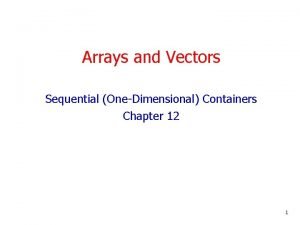 Arrays and Vectors Sequential OneDimensional Containers Chapter 12