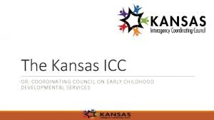 The Kansas ICC OR COORDINATING COUNCIL ON EARLY