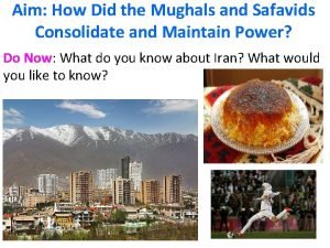 Aim How Did the Mughals and Safavids Consolidate