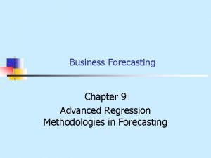 Business Forecasting Chapter 9 Advanced Regression Methodologies in