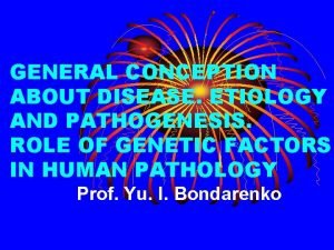 GENERAL CONCEPTION ABOUT DISEASE ETIOLOGY AND PATHOGENESIS ROLE