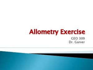 Allometry Exercise GEO 309 Dr Garver Allometry Study