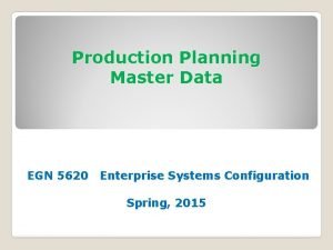 Production Planning Master Data EGN 5620 Enterprise Systems