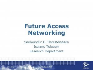 Future Access Networking Saemundur E Thorsteinsson Iceland Telecom
