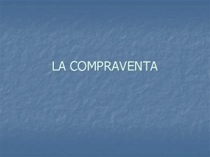 LA COMPRAVENTA Concepto n n n El contrato