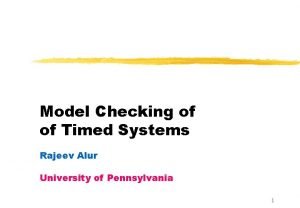 Model Checking of of Timed Systems Rajeev Alur