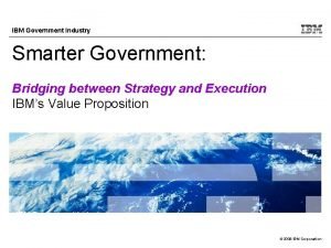 IBM Government Industry Smarter Government Bridging between Strategy