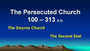 The Persecuted Church 100 313 A D The