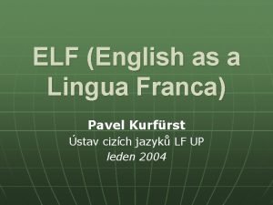 ELF English as a Lingua Franca Pavel Kurfrst