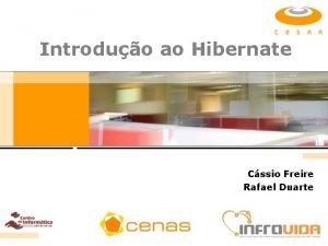 Introduo ao Hibernate Cssio Freire Rafael Duarte Introduo